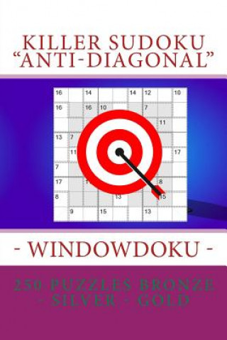 Kniha Killer Sudoku Anti-Diagonal - Windowdoku - 250 Puzzles Bronze - Silver - Gold: The Best Sudoku Three Levels for You Andrii Pitenko