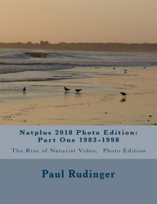 Książka Natplus 2018 Photo Edition: Part One 1983-1998: The Rise of Naturist Video, Photo Edition Paul Rudinger