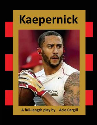 Knjiga Kaepernick: A Full-Length Play Acie Cargill