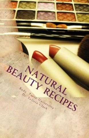 Knjiga Natural Beauty Recipes: Make Makeup In Your Kitchen Body Peace University