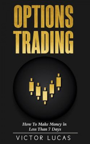 Kniha Options Trading: How to Make Money in Less Than 7 Days (Quick Guide) Victor Lucas
