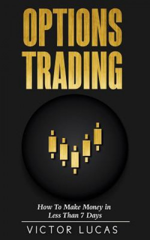 Książka Options Trading: How to Make Money in Less Than 7 Days (Quick Guide) Victor Lucas