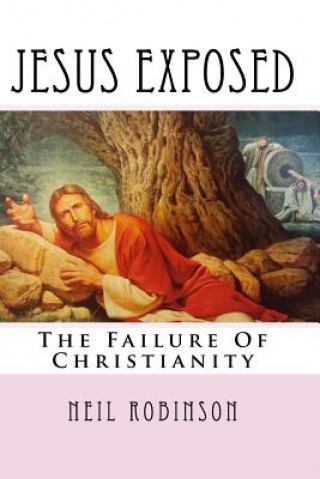 Książka Jesus Exposed: The Failure Of Christianity Neil Robinson