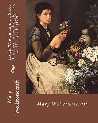 Carte Letters Written during a Short Residence in Sweden, Norway, and Denmark (1796). By: Mary Wollstonecraft: Is a deeply personal travel narrative by the Mary Wollstonecraft