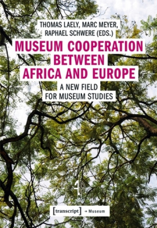 Kniha Museum Cooperation between Africa and Europe - A New Field for Museum Studies Thomas Laely