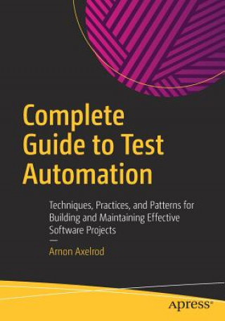 Kniha Complete Guide to Test Automation Arnon Axelrod