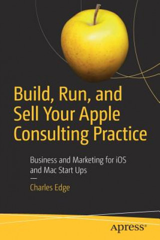 Könyv Build, Run, and Sell Your Apple Consulting Practice Charles Edge