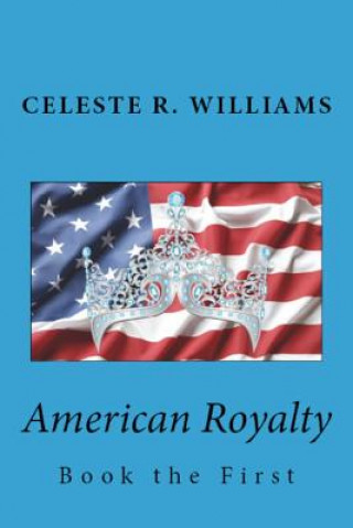 Книга American Royalty: Book the First Celeste R Williams