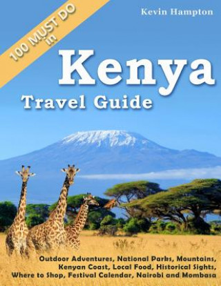 Kniha Kenya Travel Guide: Outdoor Adventures, National Parks, Mountains, Kenyan Coast, Local Food, Historical Sights, Where to Shop, Festival Ca Kevin Hampton