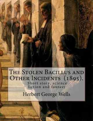 Buch The Stolen Bacillus and Other Incidents (1895). By: Herbert George Wells: The Stolen Bacillus and Other Incidents is a collection of fifteen fantasy a Herbert George Wells