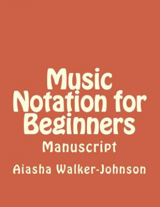 Knjiga Music Notation for Beginners: Manuscript Mrs Aiasha Victoria Walker-Johnson
