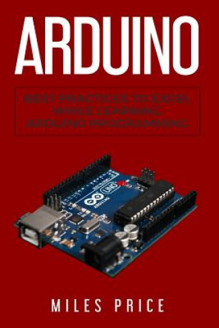 Kniha Arduino: Best Practices to Excel While Learning Arduino Programming Miles Price
