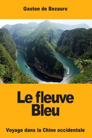 Kniha Le fleuve Bleu: Voyage dans la Chine occidentale Gaston De Bezaure