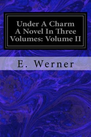 Carte Under A Charm A Novel In Three Volumes: Volume II E Werner