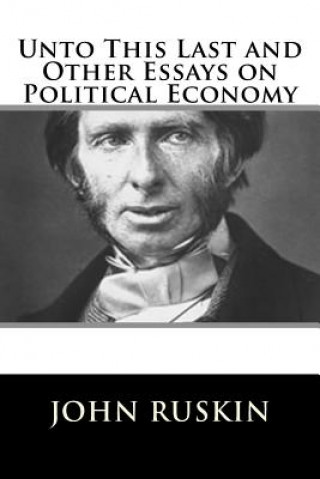 Carte Unto This Last and Other Essays on Political Economy John Ruskin