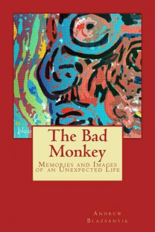 Knjiga The Bad Monkey: Memories and Images of an Unexpected Life Andrew Blazsanyik