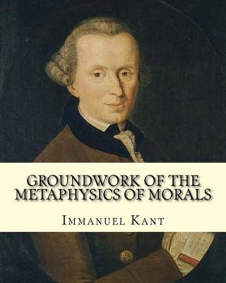 Könyv Groundwork of the Metaphysics of Morals, By: Immanuel Kant: translated By: Thomas Kingsmill Abbott (26 March 1829 - 18 December 1913) was an Irish sch Immanuel Kant