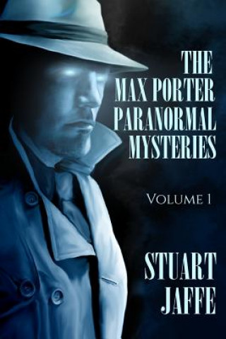 Kniha The Max Porter Paranormal Mysteries: Volume 1 Stuart Jaffe