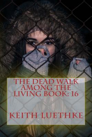 Könyv The Dead Walk Among The Living Book: 16 Keith Adam Luethke