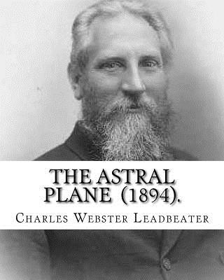 Carte The Astral Plane (1894). By: Charles Webster Leadbeater: Charles Webster Leadbeater 16 February 1854 - 1 March 1934). Charles Webster Leadbeater