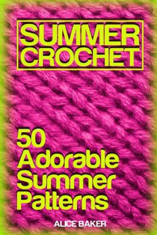 Livre Summer Crochet: 50 Adorable Summer Patterns: (Crochet Patterns, Crochet Stitches) Alice Baker