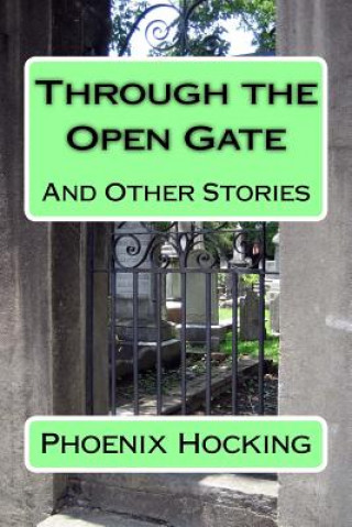 Kniha Through The Open Gate: And Other Stories Phoenix Hocking