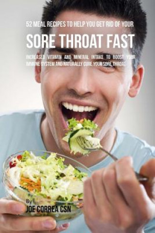 Book 52 Meal Recipes to Help You Get Rid of Your Sore Throat Fast: Increased Vitamin and Mineral Intake to Boost Your Immune System and Naturally Cure Your Joe Correa Csn