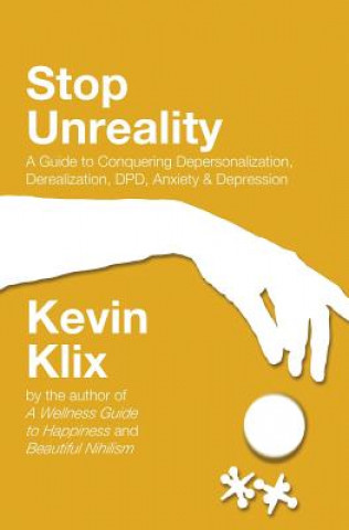 Könyv Stop Unreality, Second Edition: A Guide to Conquering Depersonalization, Derealization, DPD, Anxiety & Depression (Newest Edition) Kevin Klix