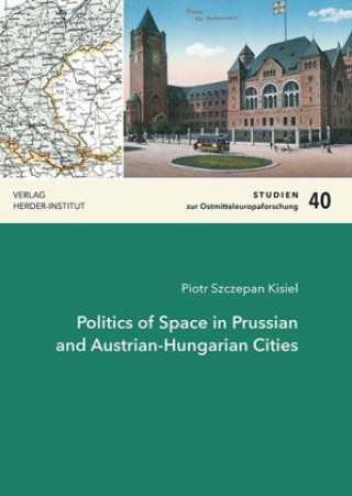 Kniha Politics of Space in Prussian and Austrian-Hungarian Cities Piotr Szczepan Kisiel