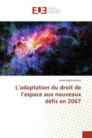 Livre L'adaptation du droit de l'espace aux nouveaux défis en 2067 Anne-Sophie Martin