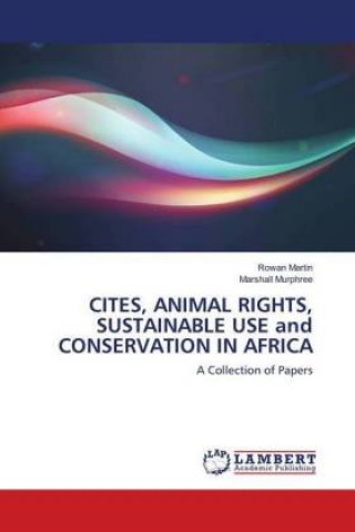 Kniha CITES, ANIMAL RIGHTS, SUSTAINABLE USE and CONSERVATION IN AFRICA Rowan Martin