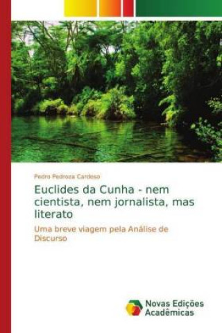 Книга Euclides da Cunha - nem cientista, nem jornalista, mas literato Pedro Pedroza Cardoso