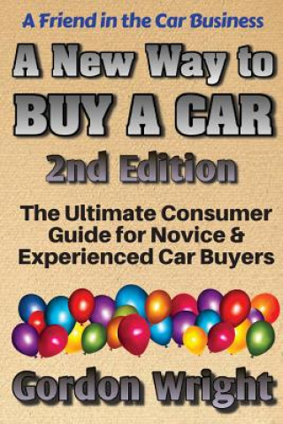 Kniha A New Way to Buy a Car - 2nd Edition: The Ultimate Consumer Awareness Guide for Novice & Experienced Car Shoppers Gordon N Wright Mba