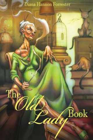 Книга The Old Lady Book: A Book of Instruction and Enlightenment for the Formerly Young Diana Hannon Forrester