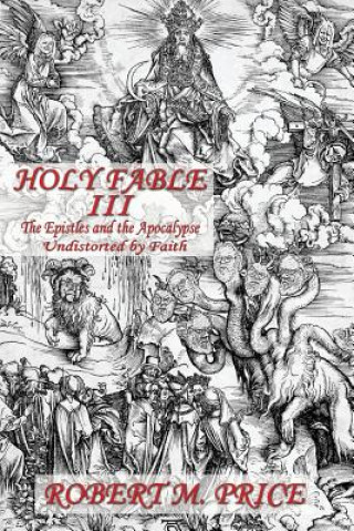 Knjiga Holy Fable Volume Three The Epistles and the Apocalypse Undistorted by Faith: The Epistles and the Apocalypse Undistorted by Faith Robert M Price