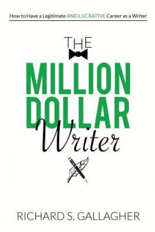 Carte The Million Dollar Writer: How to Have a Legitimate - and Lucrative - Career as a Writer Richard S Gallagher