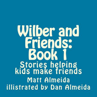 Carte Wilber and Friends: Book 1: Stories helping kids make friends Matt Almeida