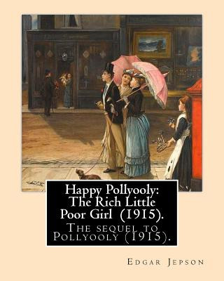 Carte Happy Pollyooly: The Rich Little Poor Girl (1915). By: Edgar Jepson: The sequel to Pollyooly (1915).Illustrated By: Reginald Birch (May Edgar Jepson