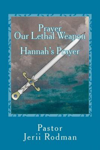 Książka Prayer Our Lethal Weapon: Hannahs Prayer: A Prayer of Petition Jerii Rodman