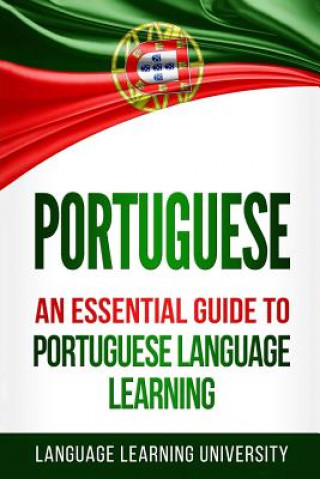 Könyv Portuguese: An Essential Guide to Portuguese Language Learning Language Learning University