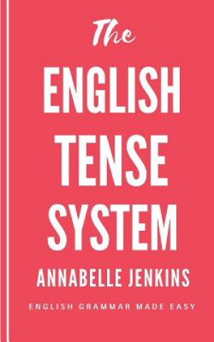 Carte The English Tense System: English Grammar Made Easy Annabelle Jenkins