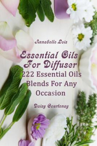 Könyv Essential Oils For Diffuser: 222 Essential Oils Blends For Any Occasion Daisy Courtenay