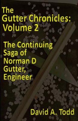 Kniha The Gutter Chronicles, Volume 2: The Continuing Saga of Norman D. Gutter, Engineer David a Todd