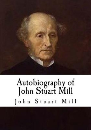 Carte Autobiography of John Stuart Mill: John Stuart Mill John Stuart Mill