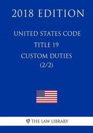 Carte United States Code - Title 19 - Custom Duties (2/2) (2018 Edition) The Law Library