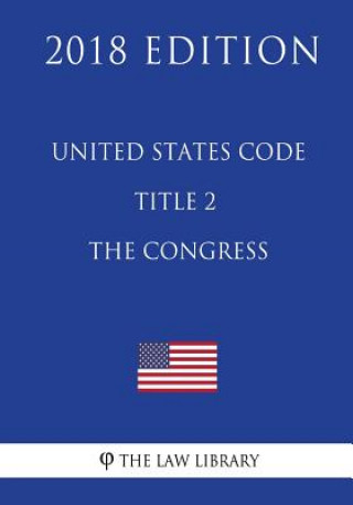 Knjiga United States Code - Title 2 - The Congress (2018 Edition) The Law Library