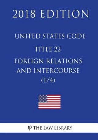 Книга United States Code - Title 22 - Foreign Relations and Intercourse (1/4) (2018 Edition) The Law Library