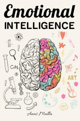 Книга Emotional Intelligence: Top Strategies of Mastering Your Emotions: Learn How to Measure & Improve Your Emotional Intelligence Anas Malla