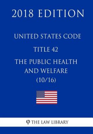 Carte United States Code - Title 42 - The Public Health and Welfare (10/16) (2018 Edition) The Law Library