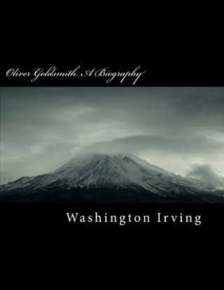 Könyv Oliver Goldsmith. a Biography Washington Irving